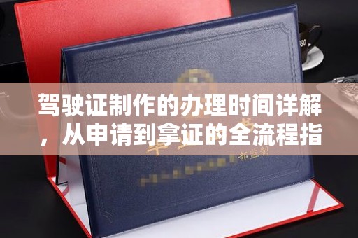 盈江驾驶证制作的办理时间详解，从申请到拿证的全流程指南