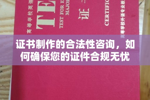 盈江证书制作的合法性咨询，如何确保您的证件合规无忧