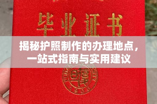 盈江揭秘护照制作的办理地点，一站式指南与实用建议