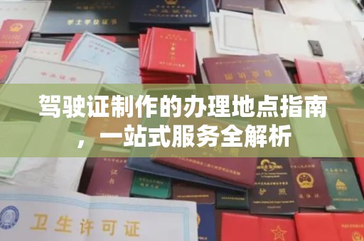 盈江驾驶证制作的办理地点指南，一站式服务全解析
