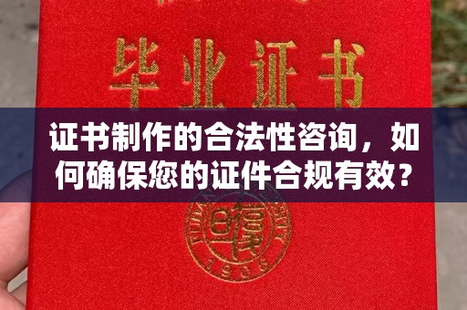 盈江证书制作的合法性咨询，如何确保您的证件合规有效？