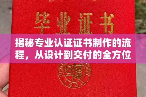 盈江揭秘专业认证证书制作的流程，从设计到交付的全方位指南