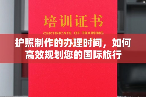 盈江护照制作的办理时间，如何高效规划您的国际旅行