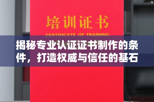 盈江揭秘专业认证证书制作的条件，打造权威与信任的基石