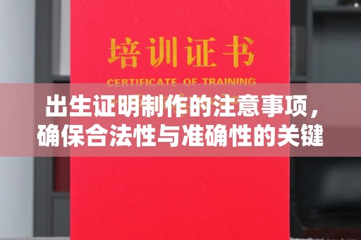 盈江出生证明制作的注意事项，确保合法性与准确性的关键步骤
