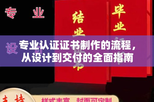 盈江专业认证证书制作的流程，从设计到交付的全面指南