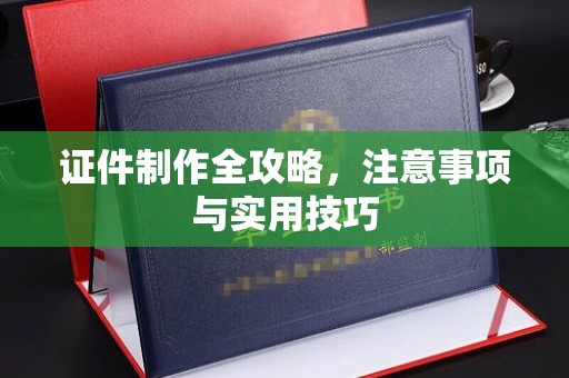 盈江证件制作全攻略，注意事项与实用技巧